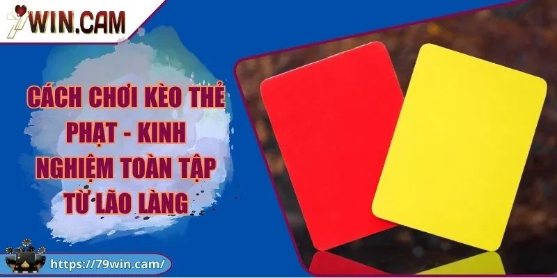 Cách chơi kèo thẻ phạt - Kinh nghiệm toàn tập từ lão làng 1 Cách chơi kèo thẻ phạt - Kinh nghiệm toàn tập từ lão làng