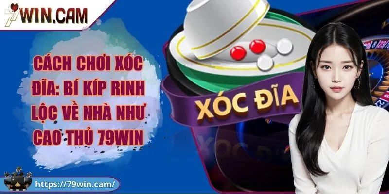 Cách chơi xóc đĩa - Bí kíp rinh lộc về nhà như cao thủ 79Win 6 Cách chơi xóc đĩa: Bí kíp rinh lộc về nhà như cao thủ 79Win