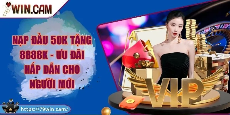 Nạp đầu 50k tặng 8888k - Ưu đãi hấp dẫn cho người mới